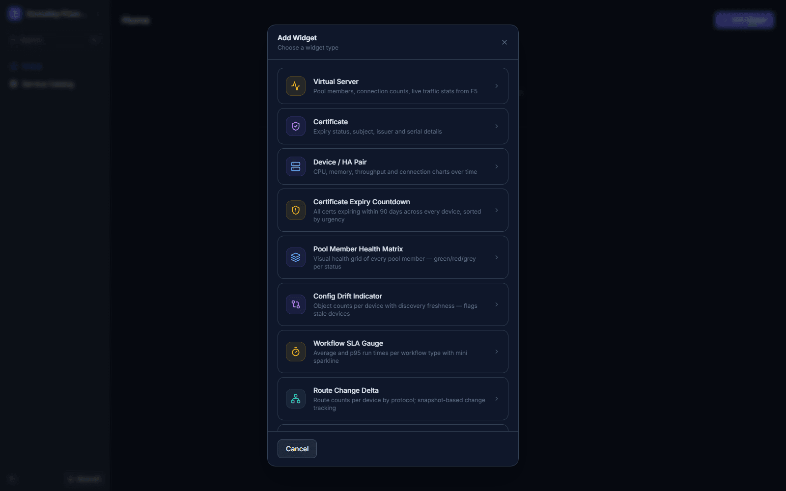 Click to enlarge Add Widget picker listing all ten widget types with icons and one-line descriptions: Virtual Server, Certificate, Device / HA Pair, Certificate Expiry Countdown, Pool Member Health Matrix, Config Drift Indicator, Workflow SLA Gauge, Route Change Delta, Unauthorized Changes, and Observe Dashboard